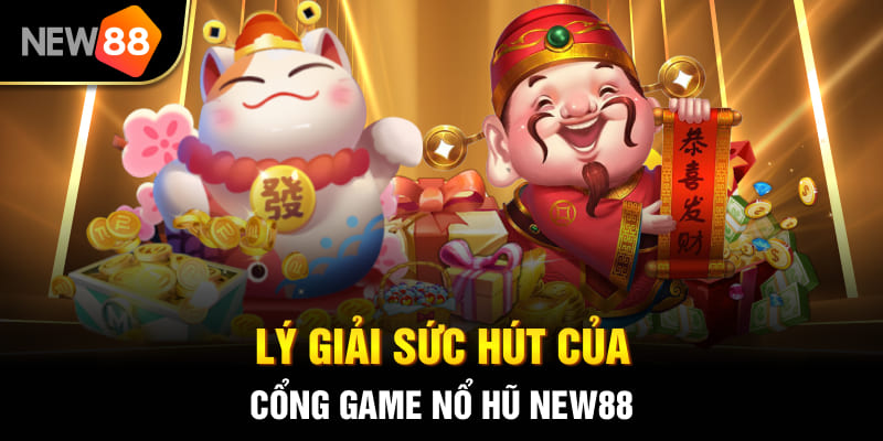 Lý giải sức hút của cổng game nổ hũ New88