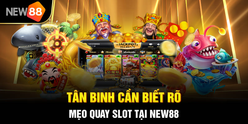 Tân binh cần biết rõ mẹo quay slot tại NEW88